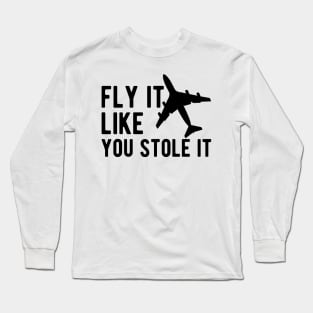 Airplane Pilot - Fly it Like You Stole It Long Sleeve T-Shirt